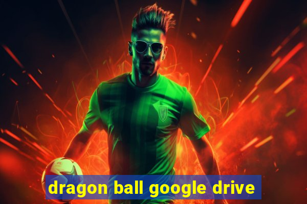 dragon ball google drive